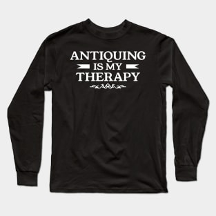 Antiquing Is My Therapy Antiques Antique Collector Long Sleeve T-Shirt